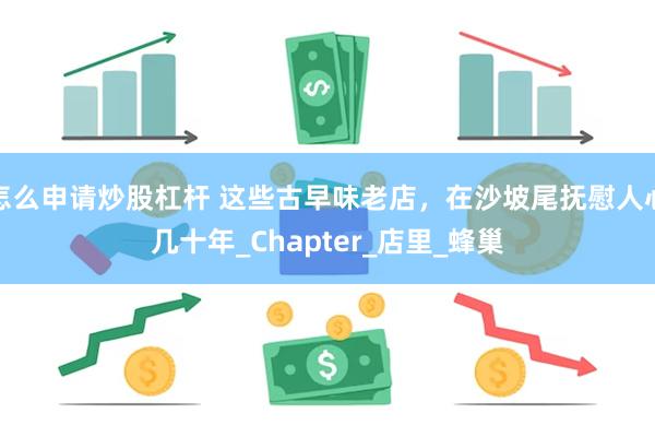 怎么申请炒股杠杆 这些古早味老店，在沙坡尾抚慰人心几十年_Chapter_店里_蜂巢